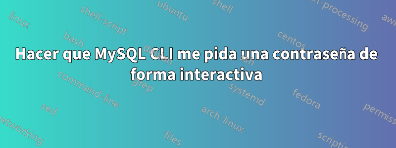 Hacer que MySQL CLI me pida una contraseña de forma interactiva