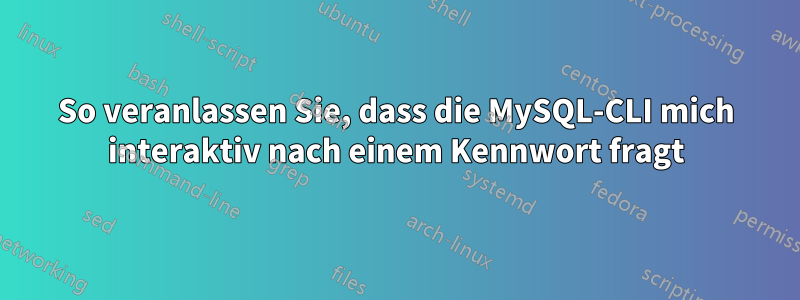 So veranlassen Sie, dass die MySQL-CLI mich interaktiv nach einem Kennwort fragt