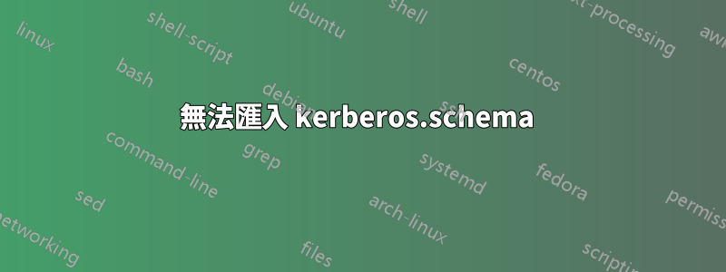 無法匯入 kerberos.schema 