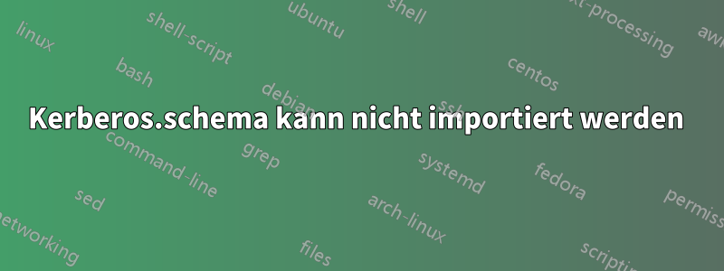 Kerberos.schema kann nicht importiert werden 