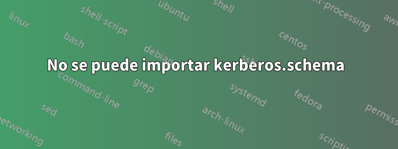 No se puede importar kerberos.schema 