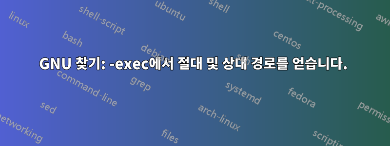 GNU 찾기: -exec에서 절대 및 상대 경로를 얻습니다.