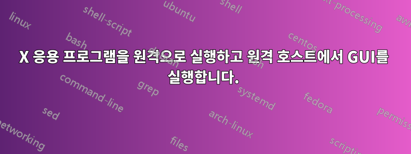 X 응용 프로그램을 원격으로 실행하고 원격 호스트에서 GUI를 실행합니다.