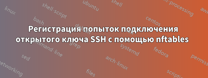 Регистрация попыток подключения открытого ключа SSH с помощью nftables 