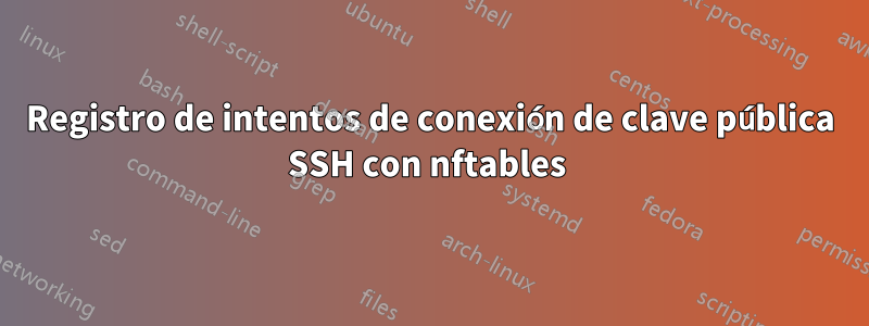 Registro de intentos de conexión de clave pública SSH con nftables 