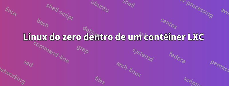 Linux do zero dentro de um contêiner LXC