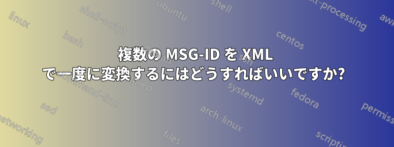 複数の MSG-ID を XML で一度に変換するにはどうすればいいですか? 