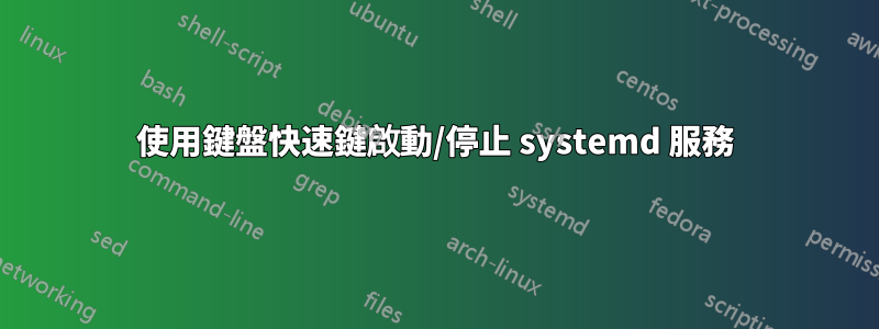 使用鍵盤快速鍵啟動/停止 systemd 服務