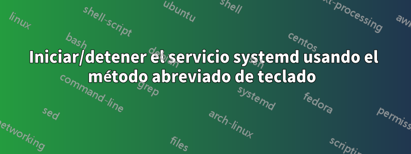 Iniciar/detener el servicio systemd usando el método abreviado de teclado 