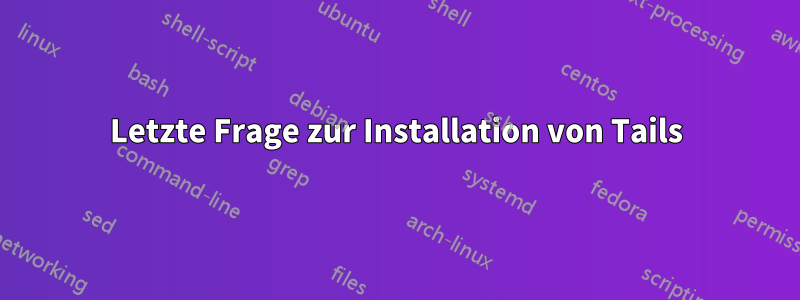 Letzte Frage zur Installation von Tails