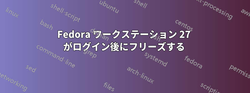 Fedora ワークステーション 27 がログイン後にフリーズする