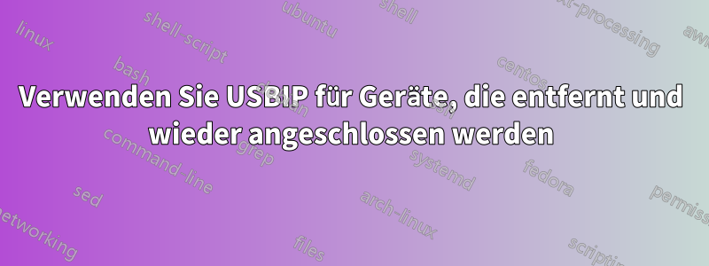 Verwenden Sie USBIP für Geräte, die entfernt und wieder angeschlossen werden