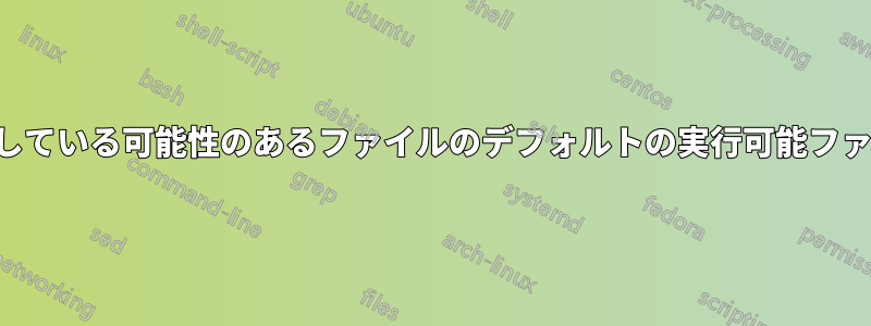 シェバンが欠落している可能性のあるファイルのデフォルトの実行可能ファイルを変更する