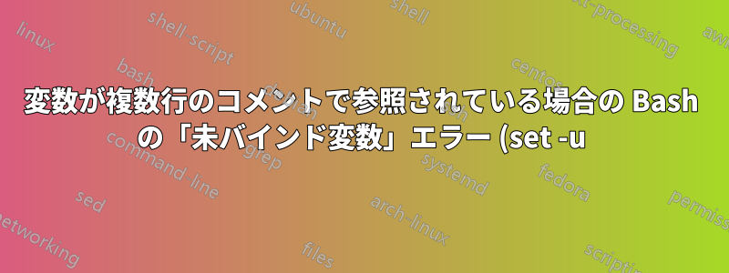 変数が複数行のコメントで参照されている場合の Bash の「未バインド変数」エラー (set -u)