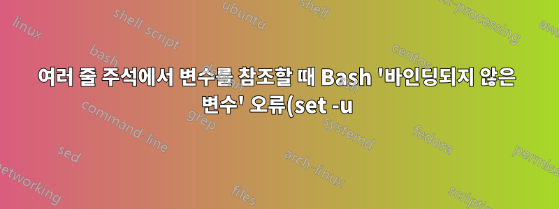 여러 줄 주석에서 변수를 참조할 때 Bash '바인딩되지 않은 변수' 오류(set -u)