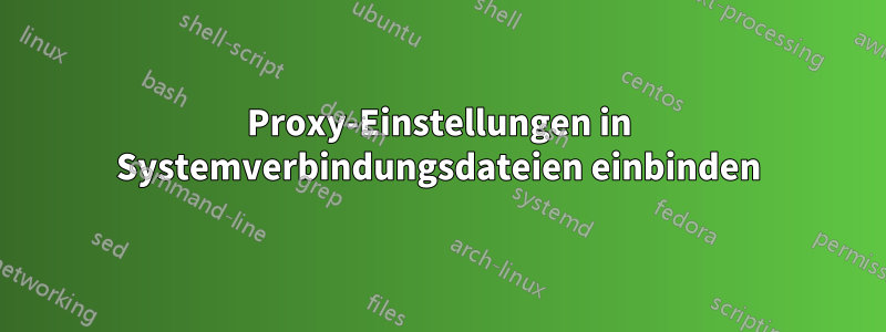 Proxy-Einstellungen in Systemverbindungsdateien einbinden