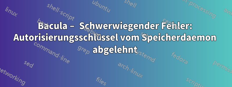 Bacula – Schwerwiegender Fehler: Autorisierungsschlüssel vom Speicherdaemon abgelehnt