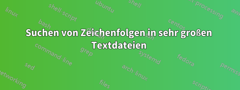 Suchen von Zeichenfolgen in sehr großen Textdateien