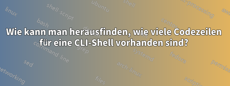 Wie kann man herausfinden, wie viele Codezeilen für eine CLI-Shell vorhanden sind?