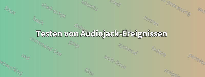 Testen von Audiojack-Ereignissen