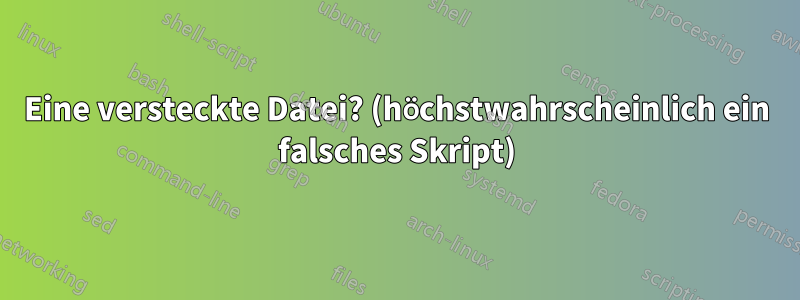 Eine versteckte Datei? (höchstwahrscheinlich ein falsches Skript)