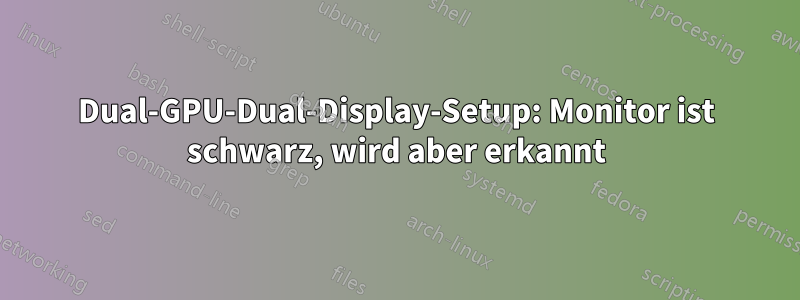 Dual-GPU-Dual-Display-Setup: Monitor ist schwarz, wird aber erkannt