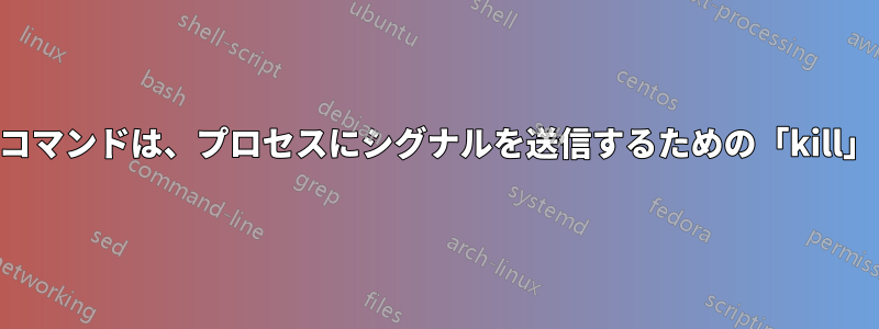 ジョブ制御用の「kill」コマンドは、プロセスにシグナルを送信するための「kill」コマンドと同じですか?