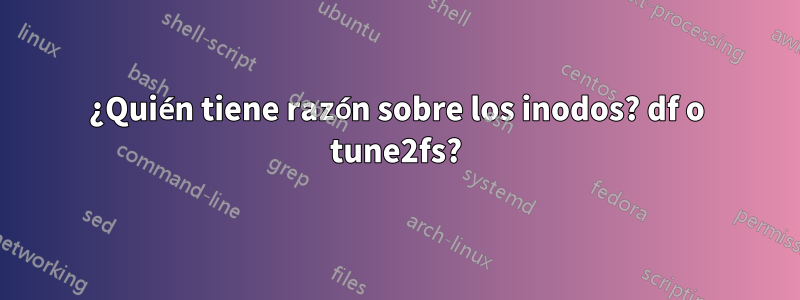 ¿Quién tiene razón sobre los inodos? df o tune2fs?