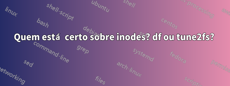 Quem está certo sobre inodes? df ou tune2fs?