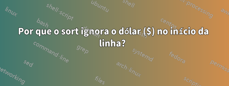 Por que o sort ignora o dólar ($) no início da linha? 