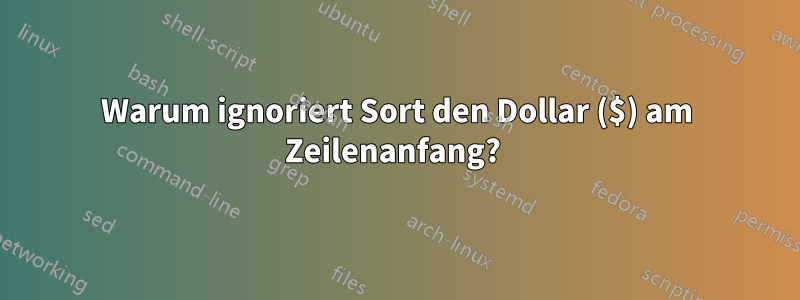 Warum ignoriert Sort den Dollar ($) am Zeilenanfang? 