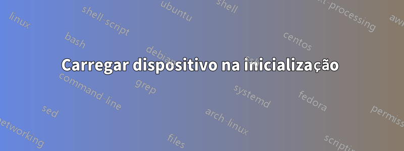 Carregar dispositivo na inicialização