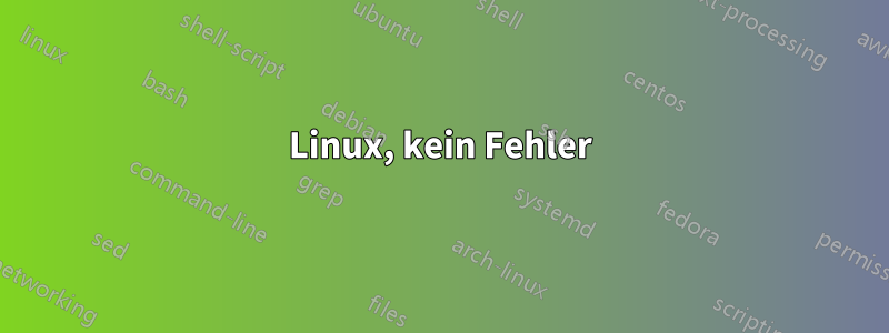 Linux, kein Fehler