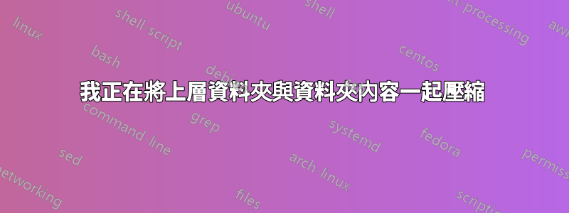 我正在將上層資料夾與資料夾內容一起壓縮