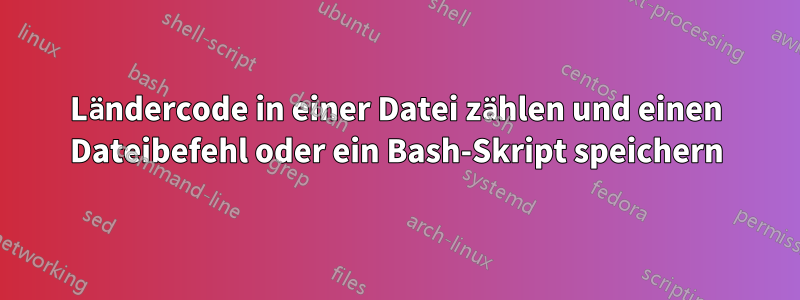 Ländercode in einer Datei zählen und einen Dateibefehl oder ein Bash-Skript speichern