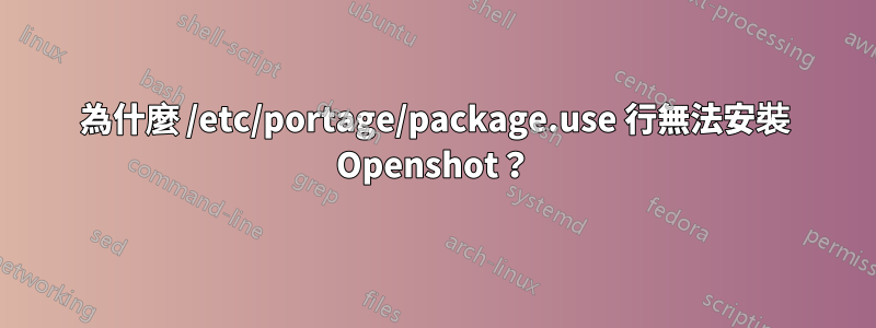 為什麼 /etc/portage/package.use 行無法安裝 Openshot？