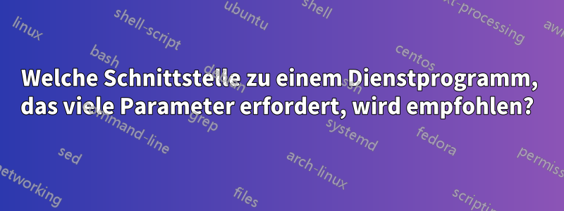 Welche Schnittstelle zu einem Dienstprogramm, das viele Parameter erfordert, wird empfohlen? 