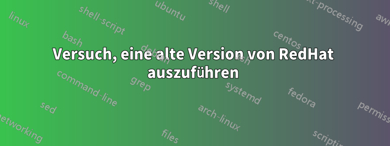 Versuch, eine alte Version von RedHat auszuführen