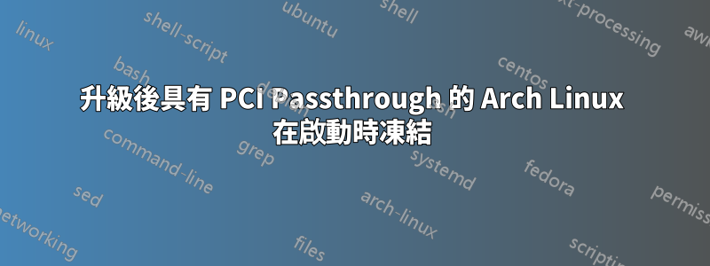 升級後具有 PCI Passthrough 的 Arch Linux 在啟動時凍結