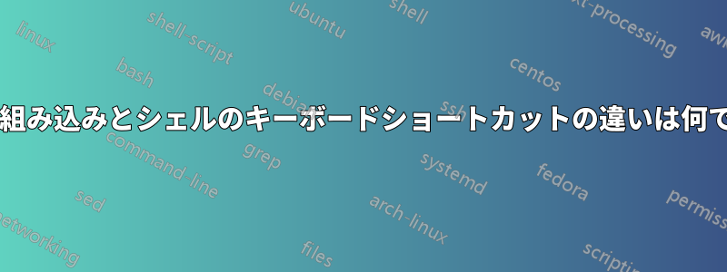 シェル組み込みとシェルのキーボードショートカットの違いは何ですか?