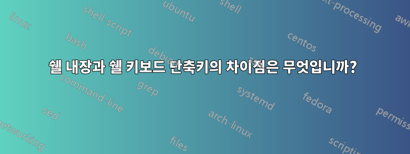 쉘 내장과 쉘 키보드 단축키의 차이점은 무엇입니까?