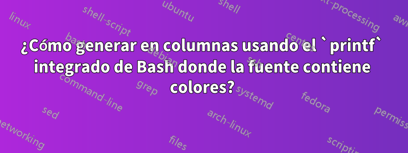 ¿Cómo generar en columnas usando el `printf` integrado de Bash donde la fuente contiene colores?