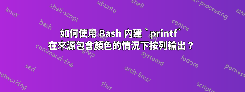 如何使用 Bash 內建 `printf` 在來源包含顏色的情況下按列輸出？