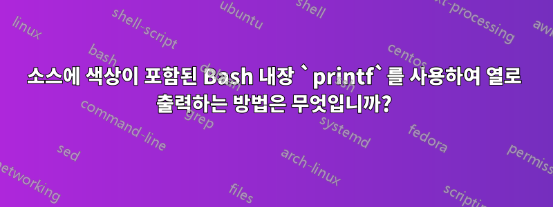 소스에 색상이 포함된 Bash 내장 `printf`를 사용하여 열로 출력하는 방법은 무엇입니까?