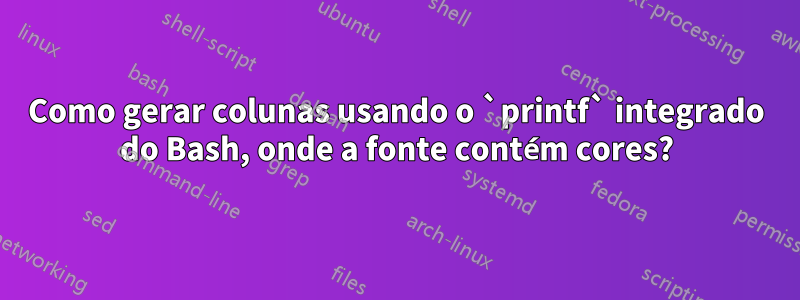 Como gerar colunas usando o `printf` integrado do Bash, onde a fonte contém cores?