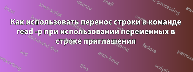 Как использовать перенос строки в команде read -p при использовании переменных в строке приглашения