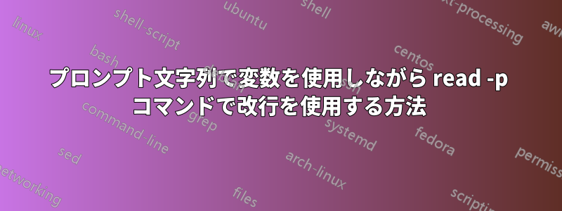 プロンプト文字列で変数を使用しながら read -p コマンドで改行を使用する方法