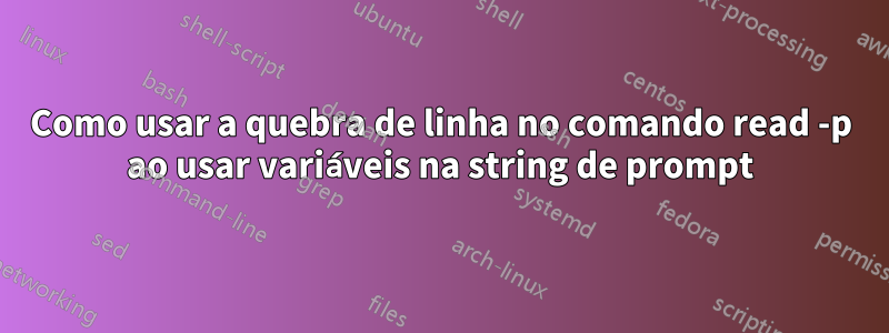 Como usar a quebra de linha no comando read -p ao usar variáveis ​​na string de prompt