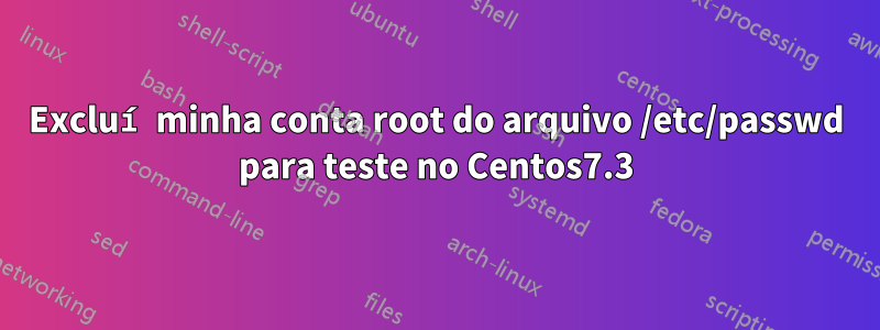 Excluí minha conta root do arquivo /etc/passwd para teste no Centos7.3