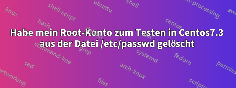 Habe mein Root-Konto zum Testen in Centos7.3 aus der Datei /etc/passwd gelöscht